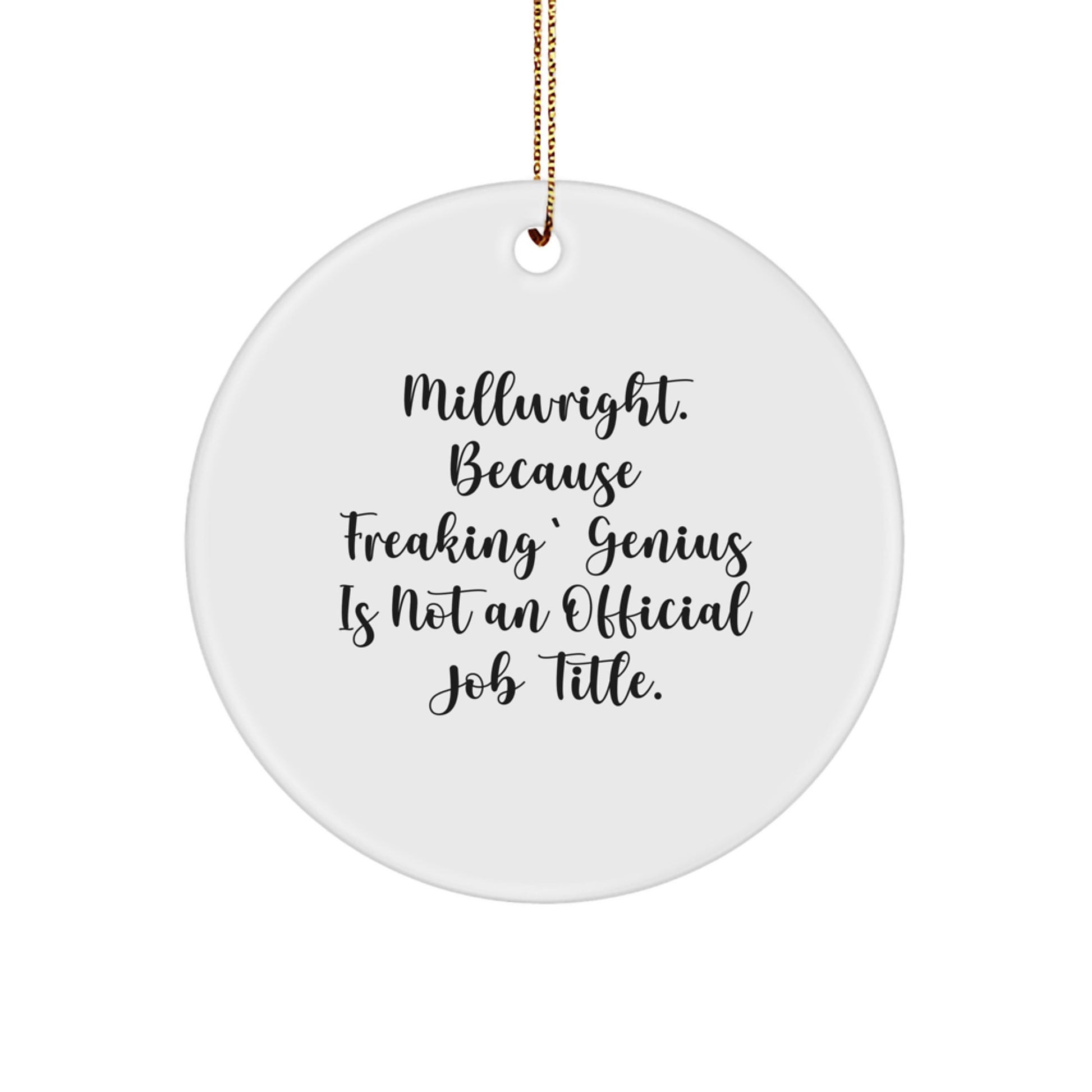Funny Millwright Gifts from Men for Christmas Unique Circle Ornament Men - 'Millwright. Because Freaking' genius Is Not An Official Job Title.' - Image 1