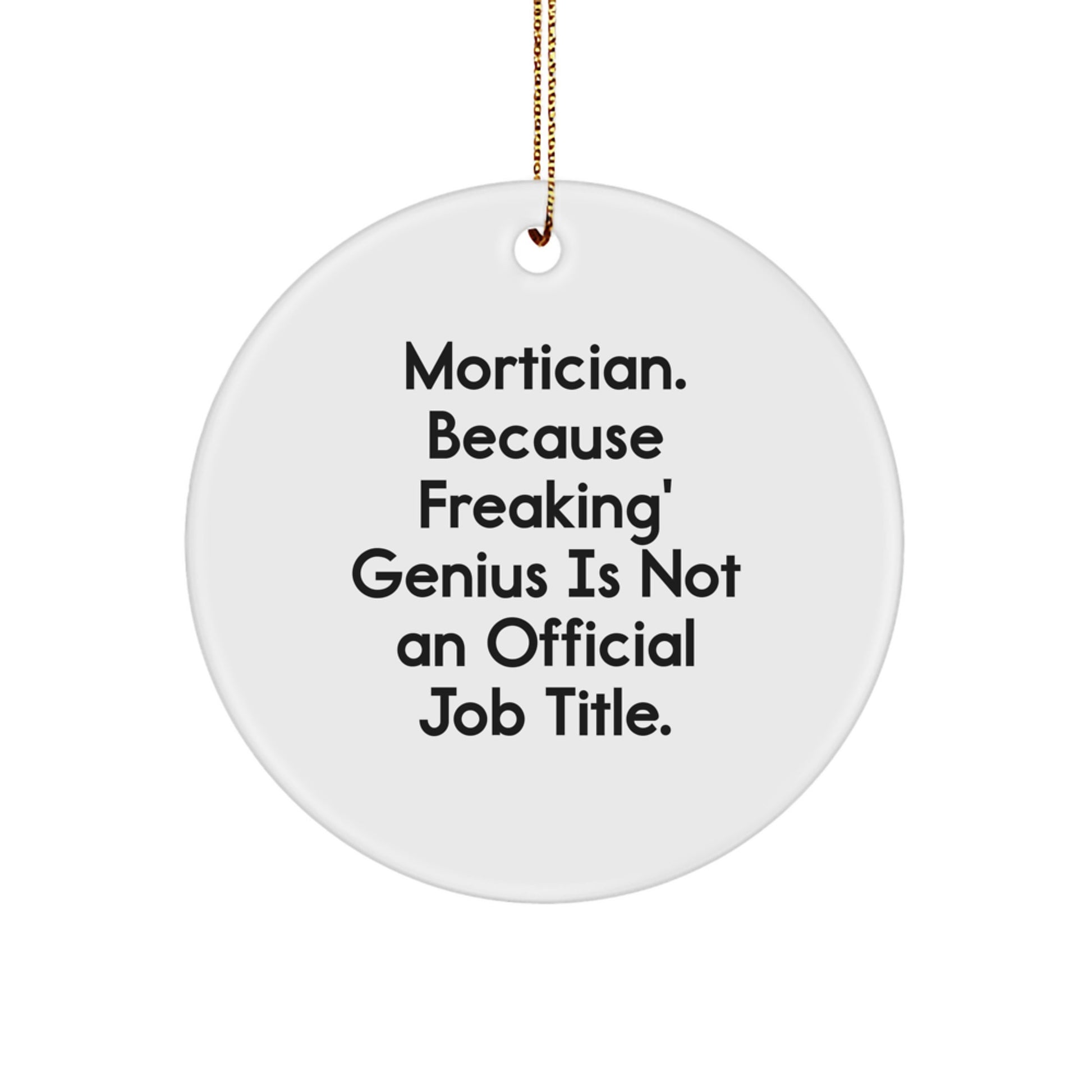 Funny Mortician Gifts from Friends for Mortician Men, Unique Christmas Unique Gifts for Mortician Professionals, Circle Ornament 'Mortician. Because Freaking' genius Is Not An Official Job Title.' - Image 1