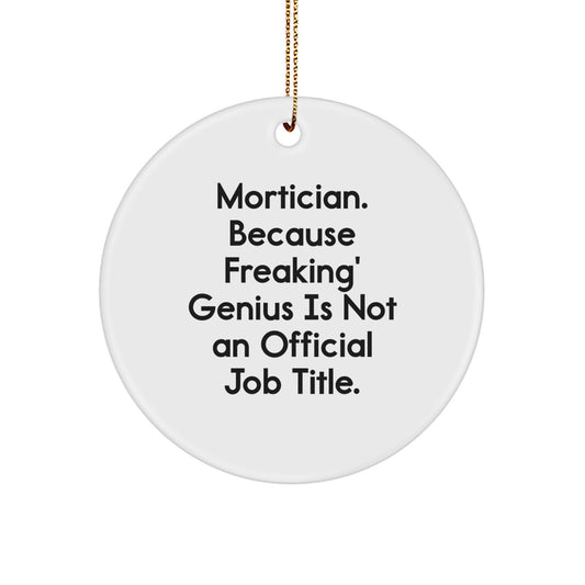 Funny Mortician Gifts from Friends for Mortician Men, Unique Christmas Unique Gifts for Mortician Professionals, Circle Ornament 'Mortician. Because Freaking' genius Is Not An Official Job Title.' - Image 1