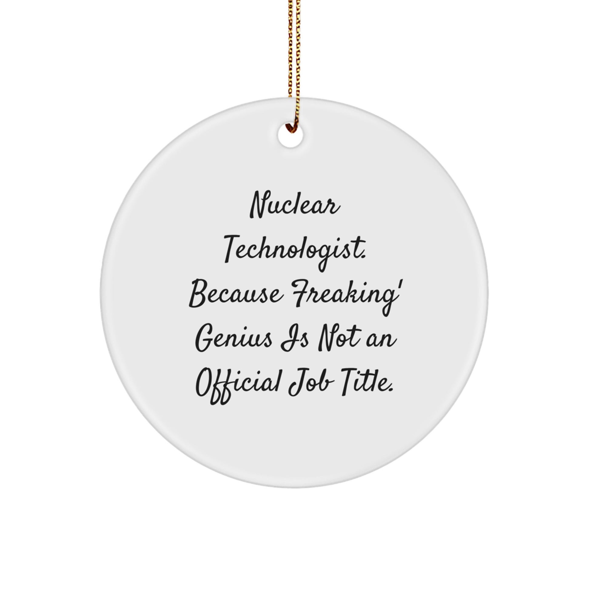 Nuclear Technologist Gifts Unique Circle Ornaments for Men Friends Family 'Nuclear Technologist. Because Freaking' genius Is Not An Official Job Title.' - Image 1