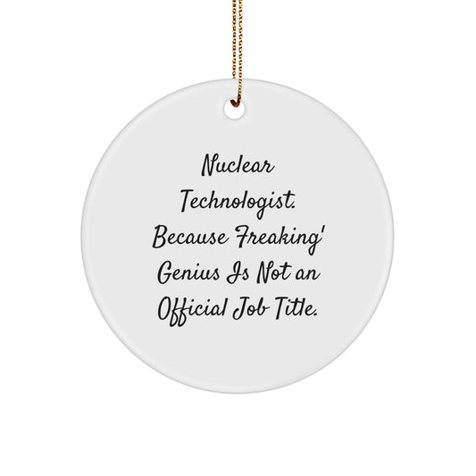 Nuclear Technologist Gifts Unique Circle Ornaments for Men Friends Family 'Nuclear Technologist. Because Freaking' genius Is Not An Official Job Title.' - Image 1