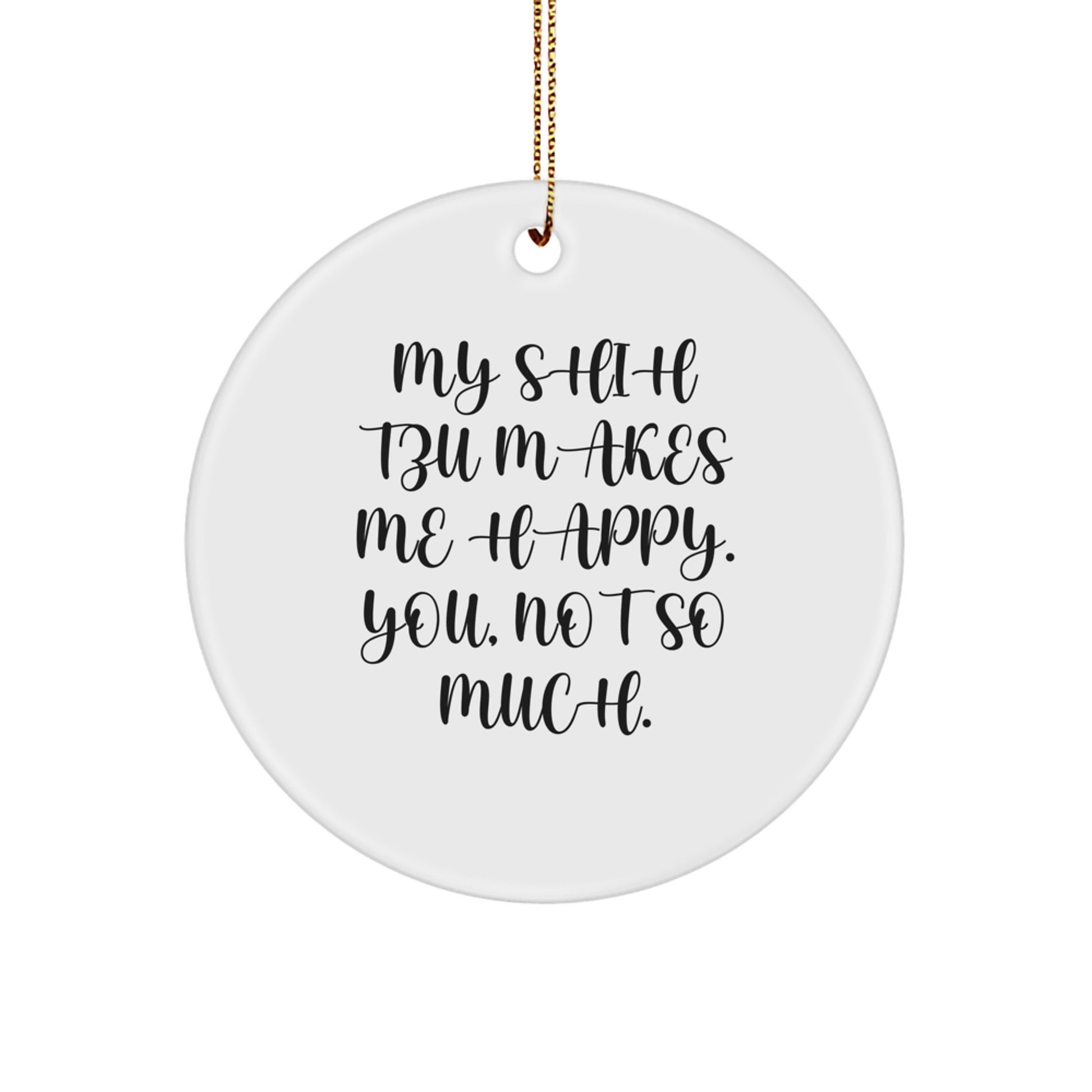 Funny Shih Tzu Dog Lover Gifts from Men to Women Friends and Family for Christmas Unique Circle Ornament with 'My Shih Tzu Makes Me Happy, You, Not So Much.' Quote - Image 1