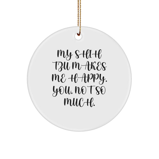 Funny Shih Tzu Dog Lover Gifts from Men to Women Friends and Family for Christmas Unique Circle Ornament with 'My Shih Tzu Makes Me Happy, You, Not So Much.' Quote - Image 1