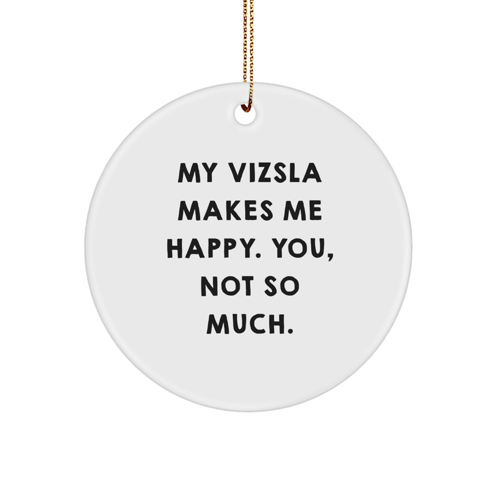Funny Vizsla Dog Gifts for Men, Women, Friends, and Family - My Vizsla Makes Me Happy, You, Not So Much. - Circle Ornament, Christmas Unique - Image 1