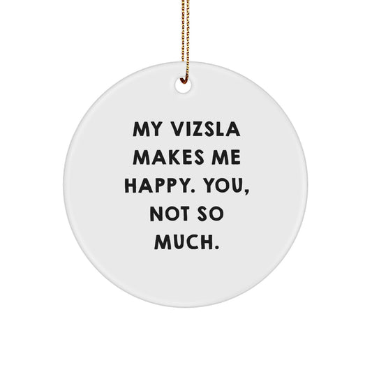 Funny Vizsla Dog Gifts for Men, Women, Friends, and Family - My Vizsla Makes Me Happy, You, Not So Much. - Circle Ornament, Christmas Unique - Image 1