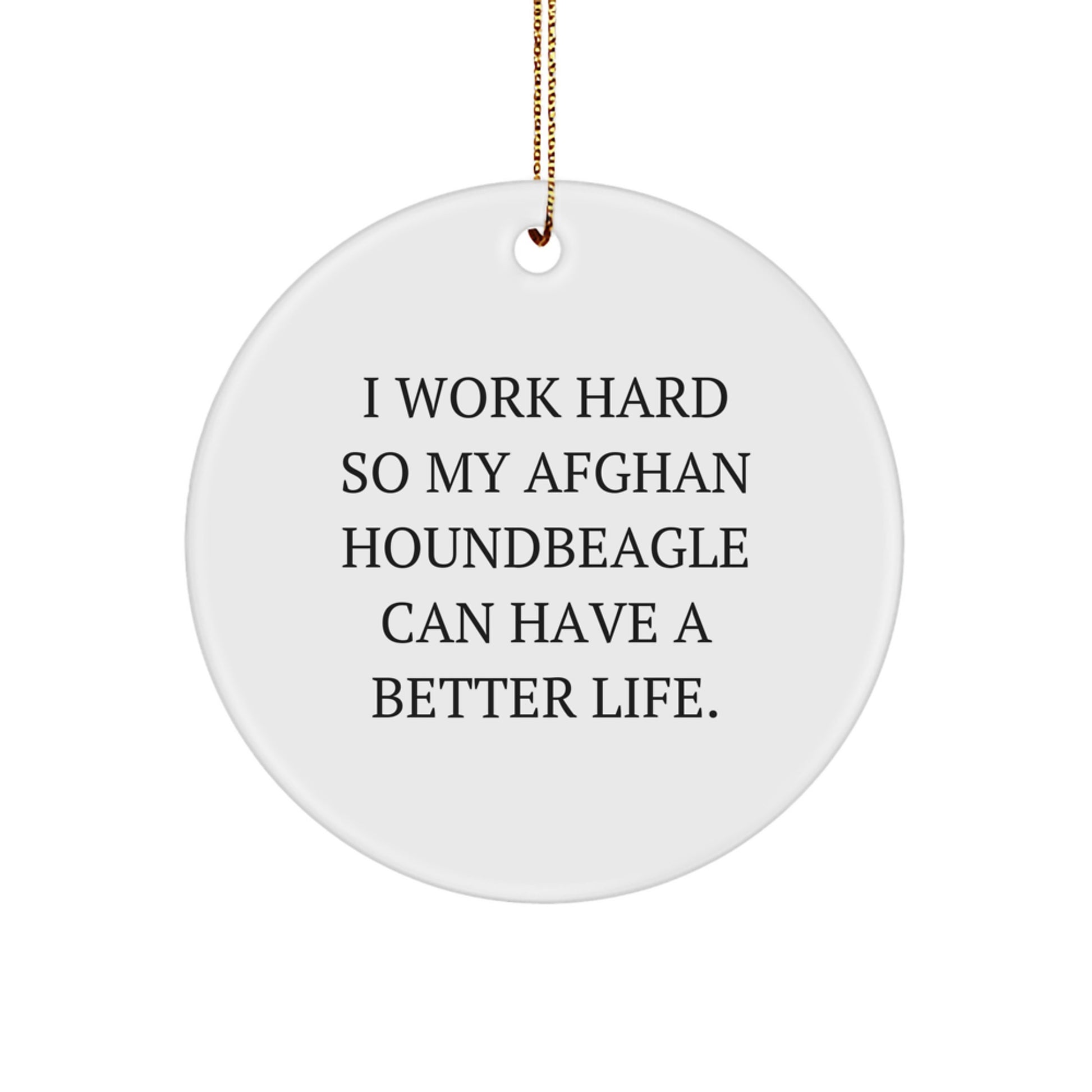 Funny Afghan Hound Dog Lover Gifts from Friends for Christmas Unique Circle Ornament, I Work Hard So My Afghan Houndbeagle Can Have A Better Life. - Image 1