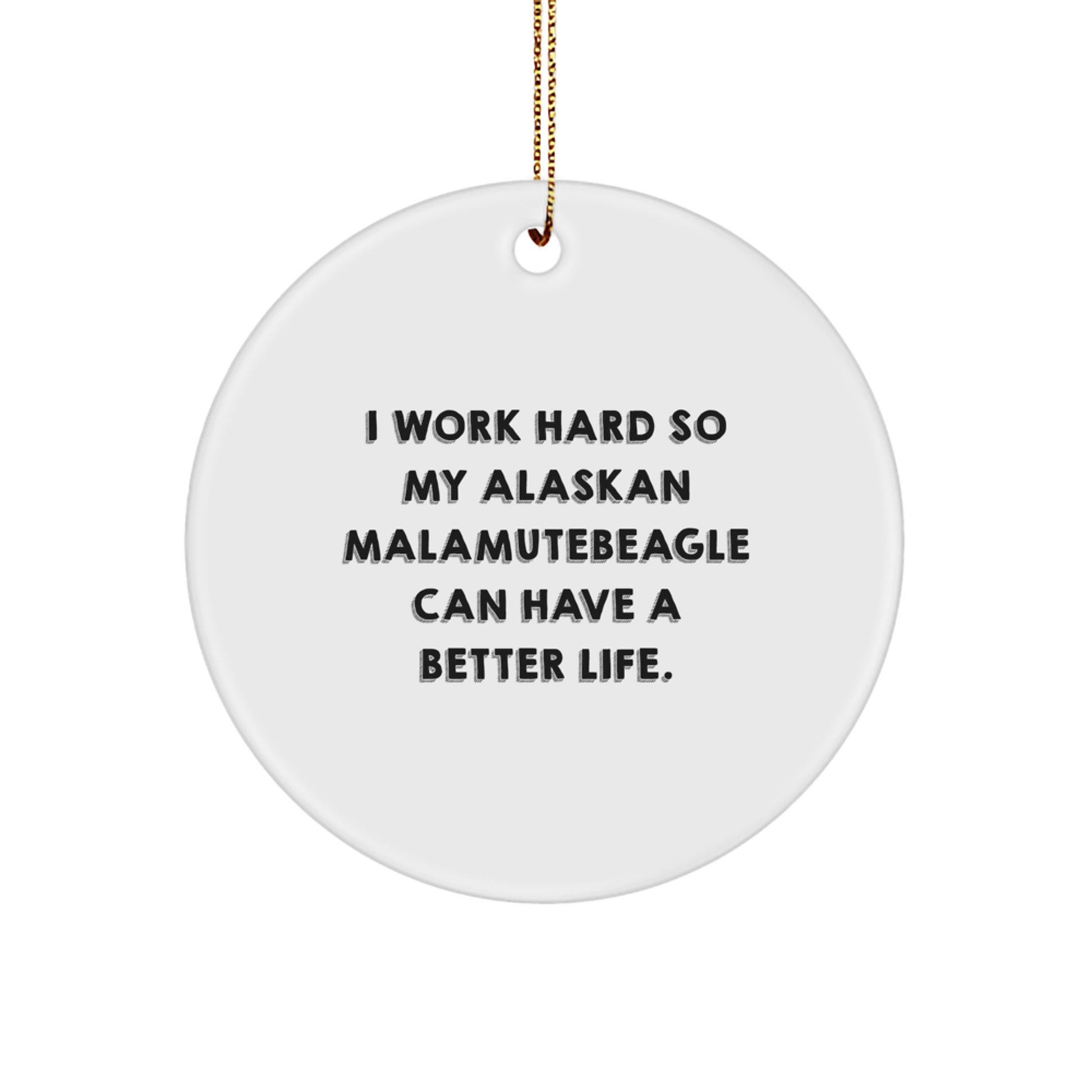 Alaskan Malamute Dog Lover's Christmas Unique Gift for Men Friends Family - I Work Hard So My Alaskan Malamutebeagle Can Have A Better Life. Funny Quote Circle Ornament - Image 1