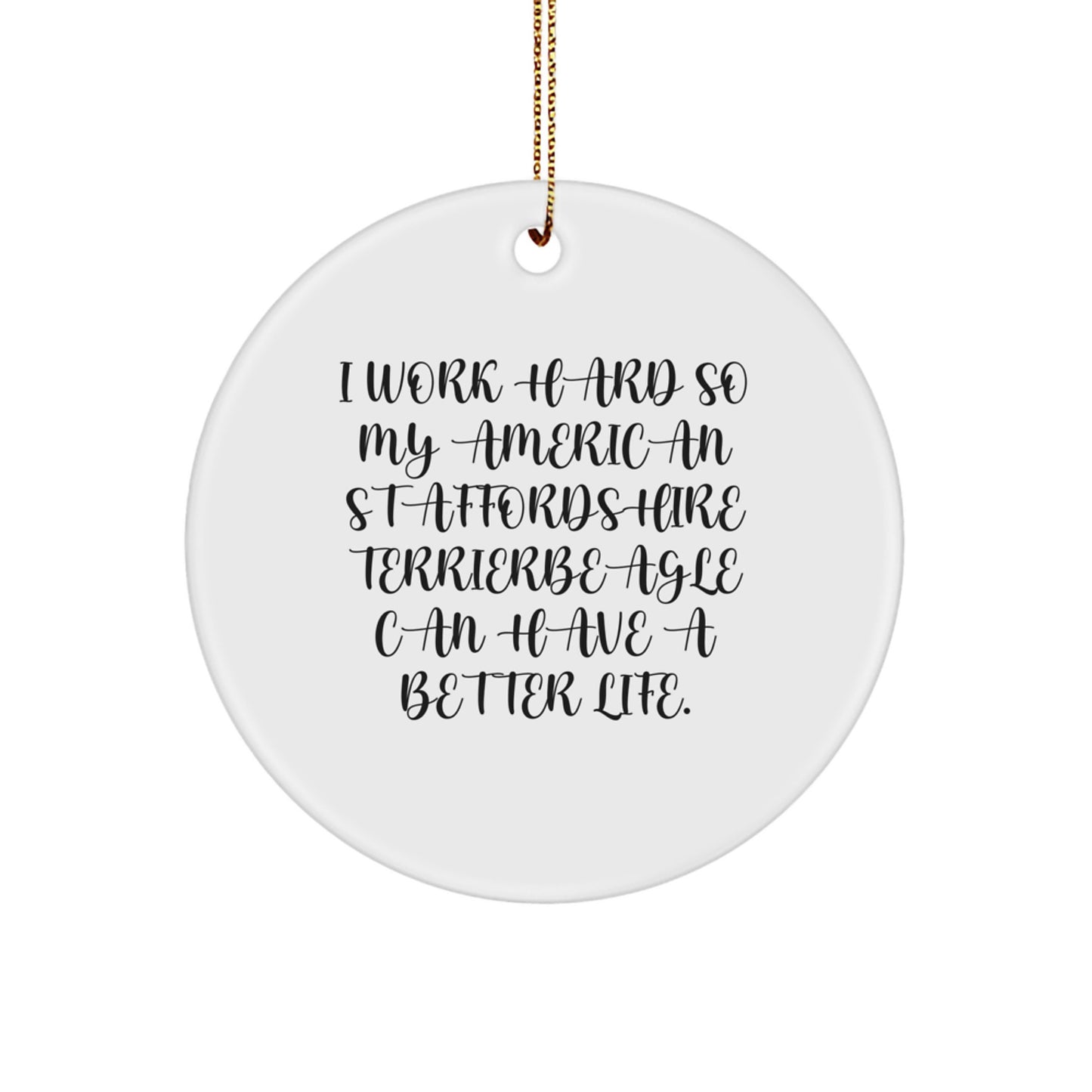 Funny American Staffordshire Terrier Dog Christmas Unique Gifts from Men, Women, or Friends - I Work Hard So My American Staffordshire Terrierbeagle Can Have A Better Life Circle Ornament - Image 1