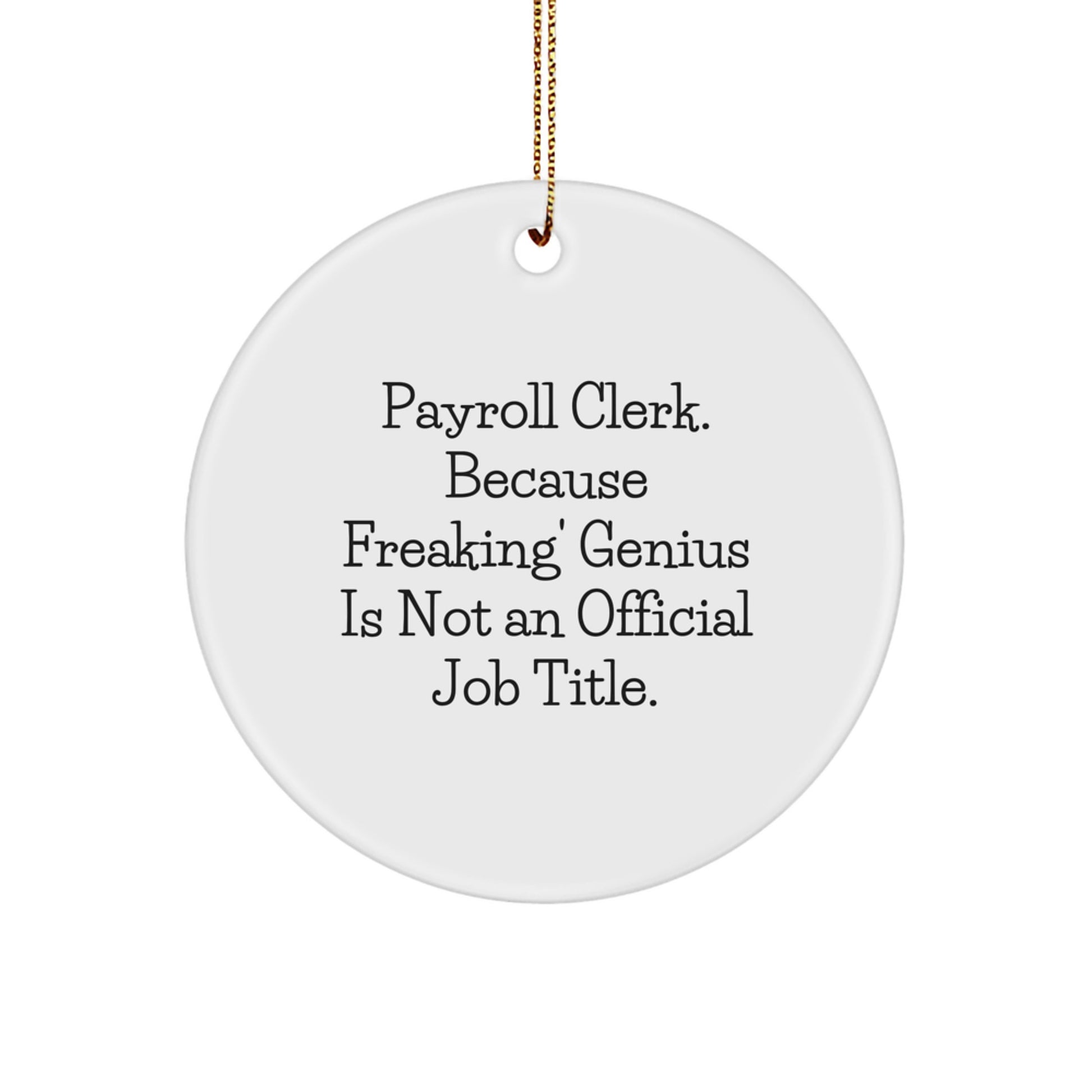 Funny Payroll Clerk Gifts from Friends, Unique Circle Ornament for Christmas, 'Payroll Clerk. Because Freaking' genius Is Not An Official Job Title.' - Image 1
