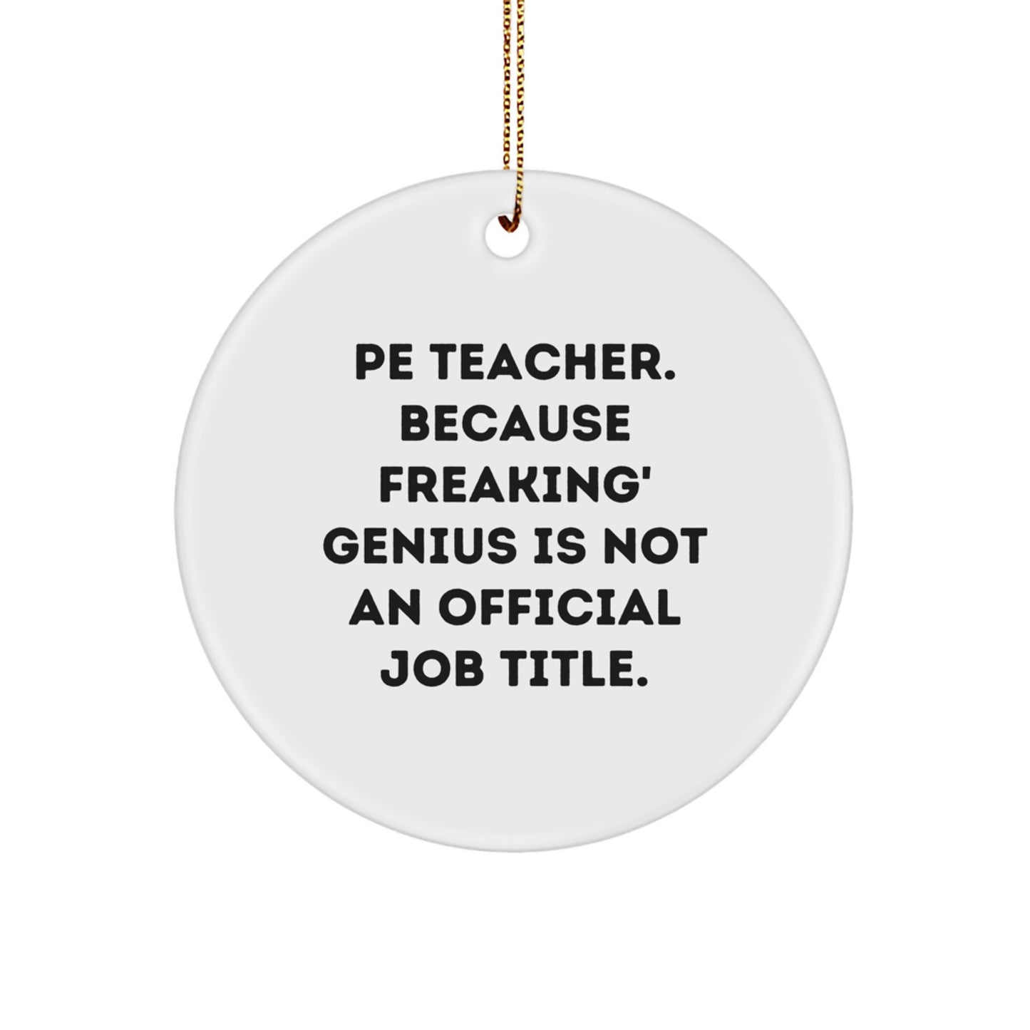 Funny PE Teacher Gifts for Men, PE Teacher Christmas Unique Gifts, Gifts from Men to PE Teacher, PE Teacher Circle Ornament, 'Pe Teacher. Because Freaking' genius Is Not An Official Job Title.' - Image 1