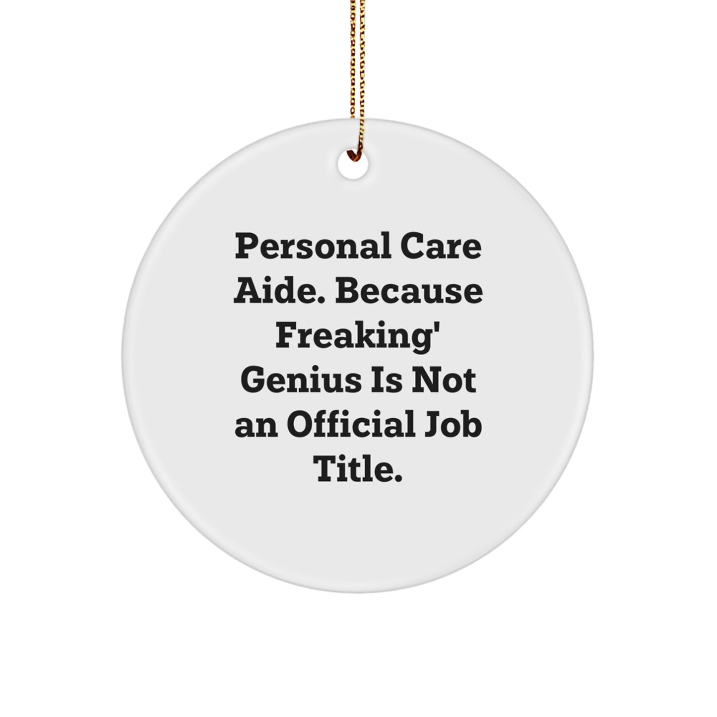 Funny Personal Care Aide Gifts from Men to Women - Personal Care Aide Christmas Unique Gifts - Circle Ornament Quote 'Personal Care Aide. Because Freaking' genius Is Not An Official Job Title.' - Image 1