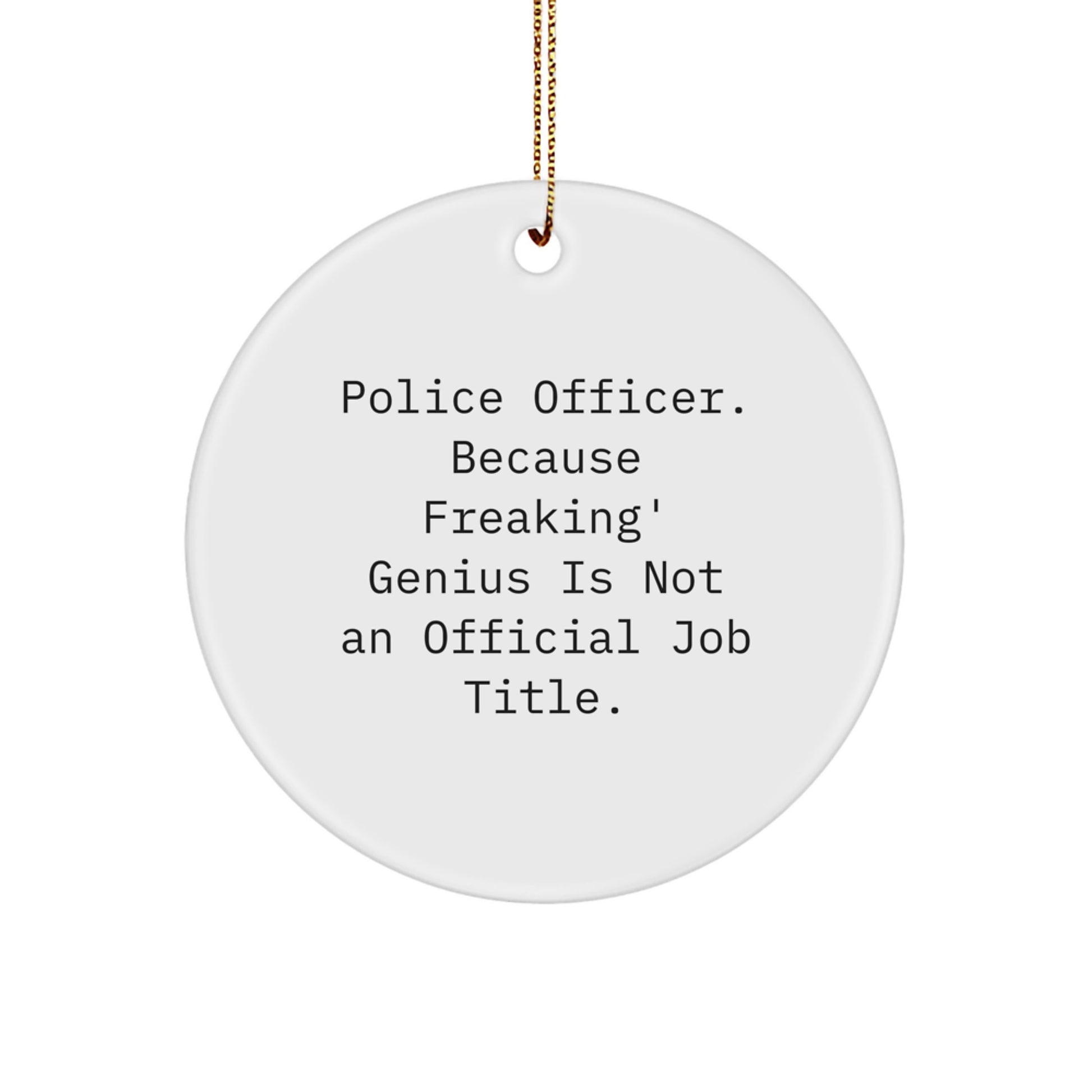 Funny Police Officer Gifts from Men for Police Officer Friends - Police Officer Christmas Unique Gifts, Circle Ornament, Because Freaking genius - Image 1