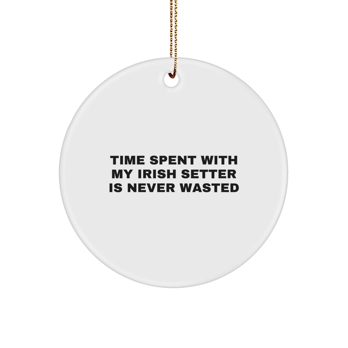 Funny Irish Setter Dog Christmas Unique Gifts from Men to Family, Circle Ornament with 'Time Spent With My Irish Setter Is Never Wasted' Quote - Image 1