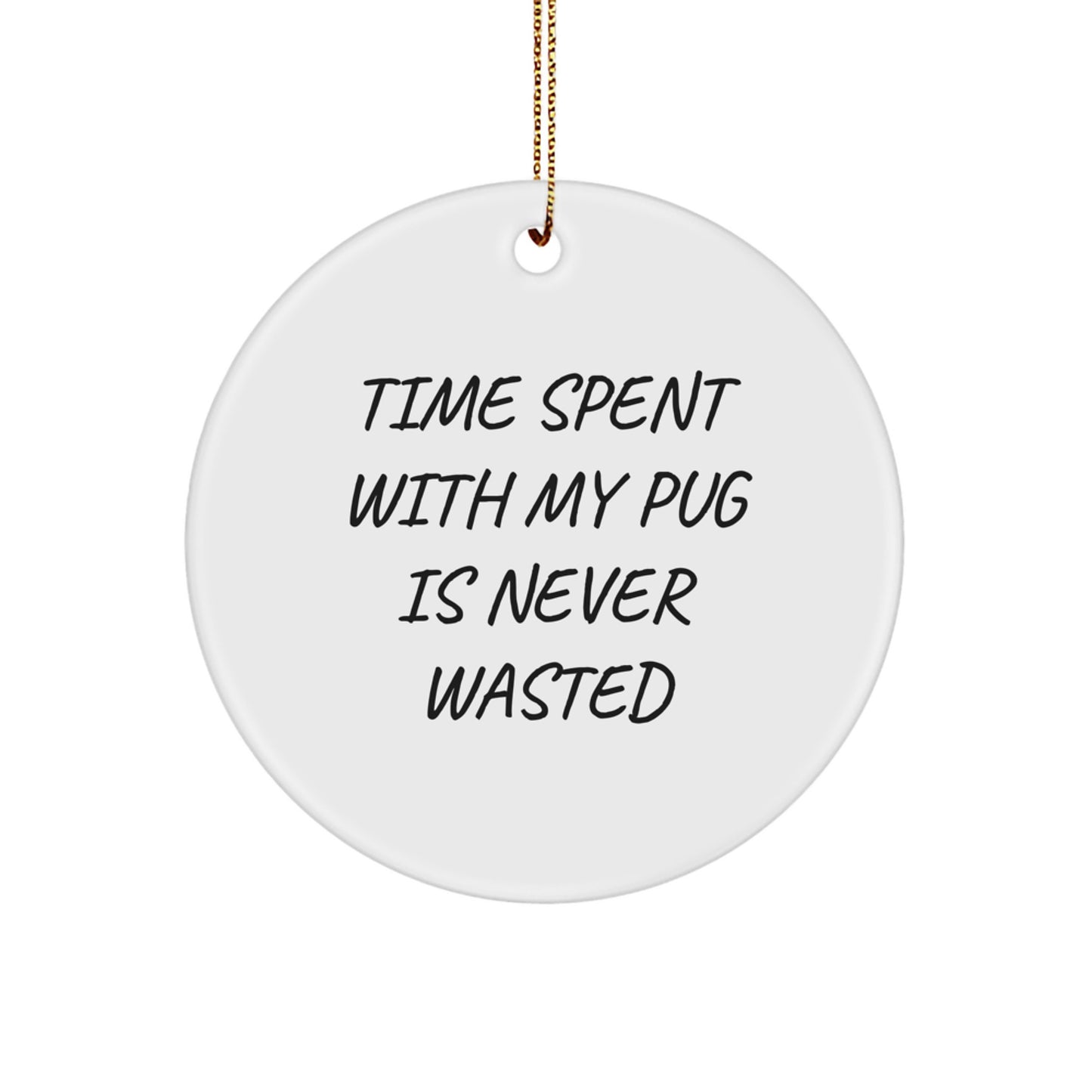 Pug Dog Christmas Circle Ornament Gifts from Men to Family Members with Love, Time Spent with Pug Is Never Wasted - Image 1