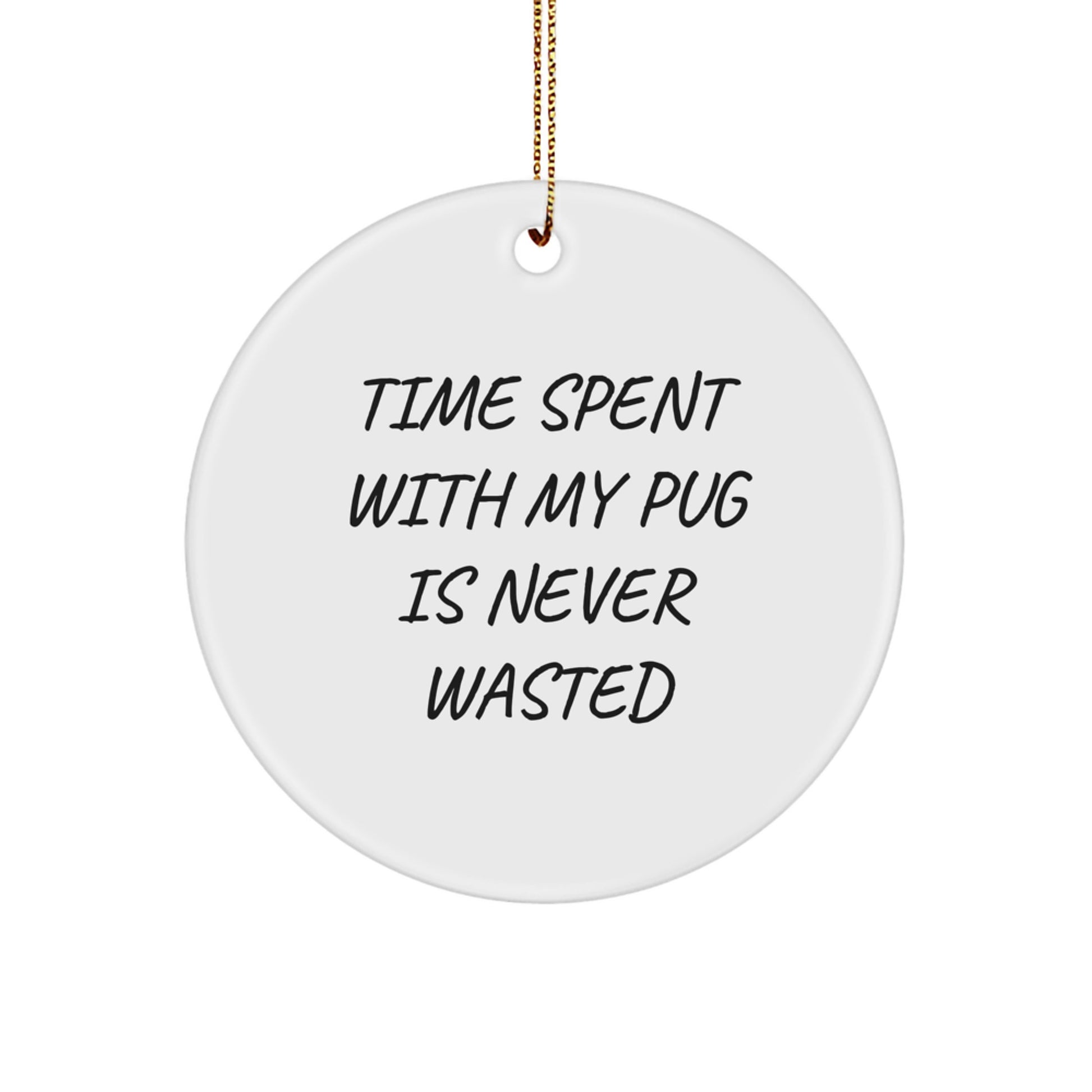 Pug Dog Christmas Circle Ornament Gifts from Men to Family Members with Love, Time Spent with Pug Is Never Wasted - Image 1