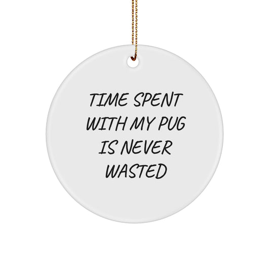 Pug Dog Christmas Circle Ornament Gifts from Men to Family Members with Love, Time Spent with Pug Is Never Wasted - Image 1