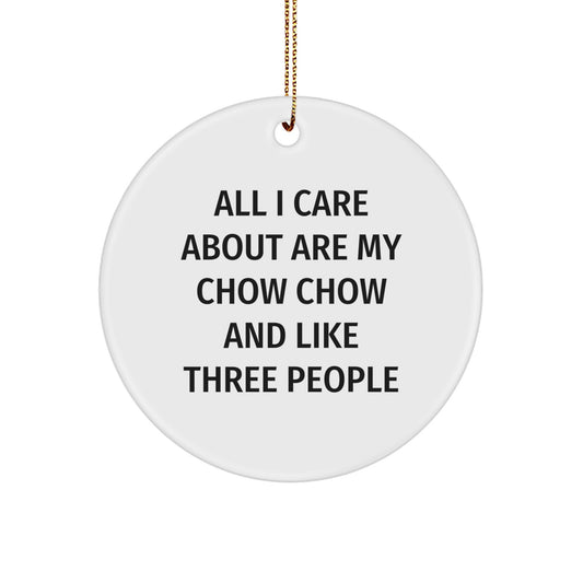 Chow Chow Dog Lover's Christmas Unique Gift, Circle Ornament for Friends, 'All I Care About Are My Chow Chow And Like Three People, Funny Quote on White Circle Ornament, Gifts from Friends - Image 1