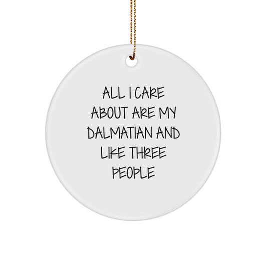 Dalmatian Dog Lover's Delight, 'All I Care About Are My Dalmatian And Like Three People', Circle Ornament for Christmas Unique Gifts from Family, Friends, or Coworkers - Image 1