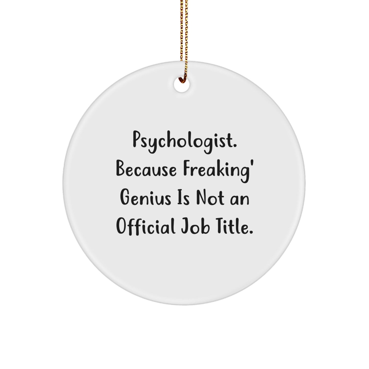 Funny Psychologist Gifts from Friends - Circle Ornament for Christmas with 'Psychologist. Because Freaking' genius Is Not An Official Job Title.' - Image 1