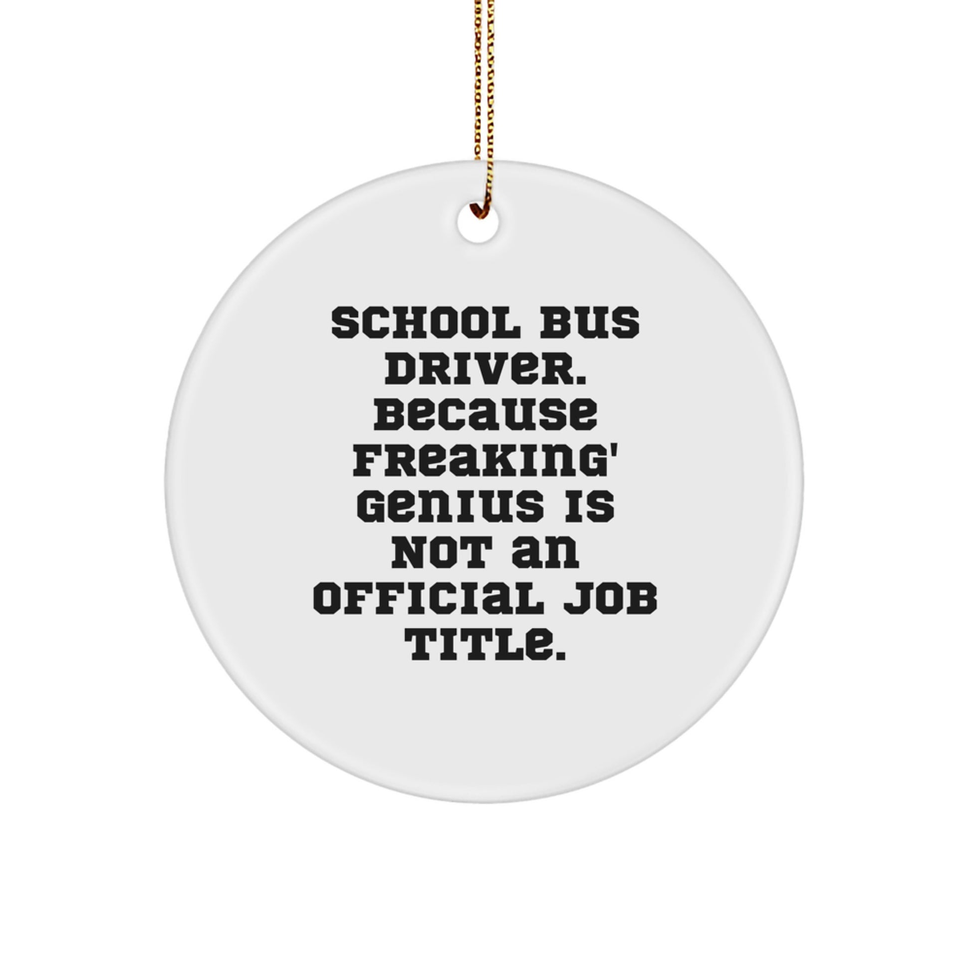 Funny School Bus Driver Gifts, Circle Ornament for School Bus Drivers, Christmas Unique Gifts from Friends, 'School Bus Driver. Because Freaking' genius Is Not An Official Job Title.' Quote - Image 1