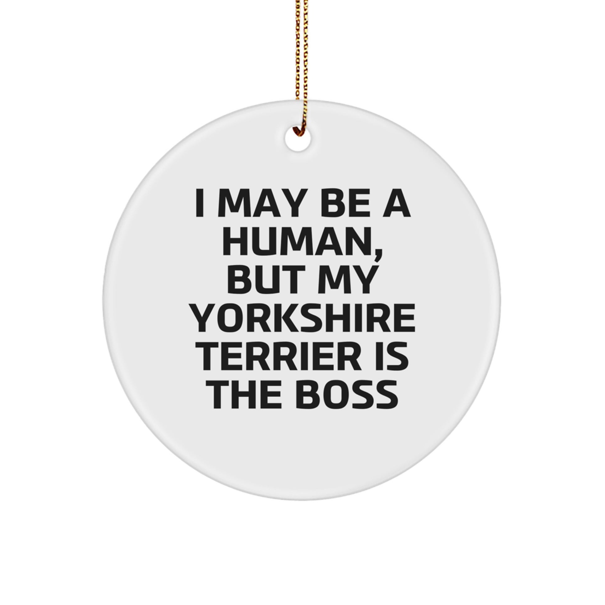 Funny Yorkshire Terrier Dog Gifts from Men to Friends and Family, Christmas Unique Ornaments for Pet Lovers 'I May Be A Human, But My Yorkshire Terrier Is The Boss' - Image 1