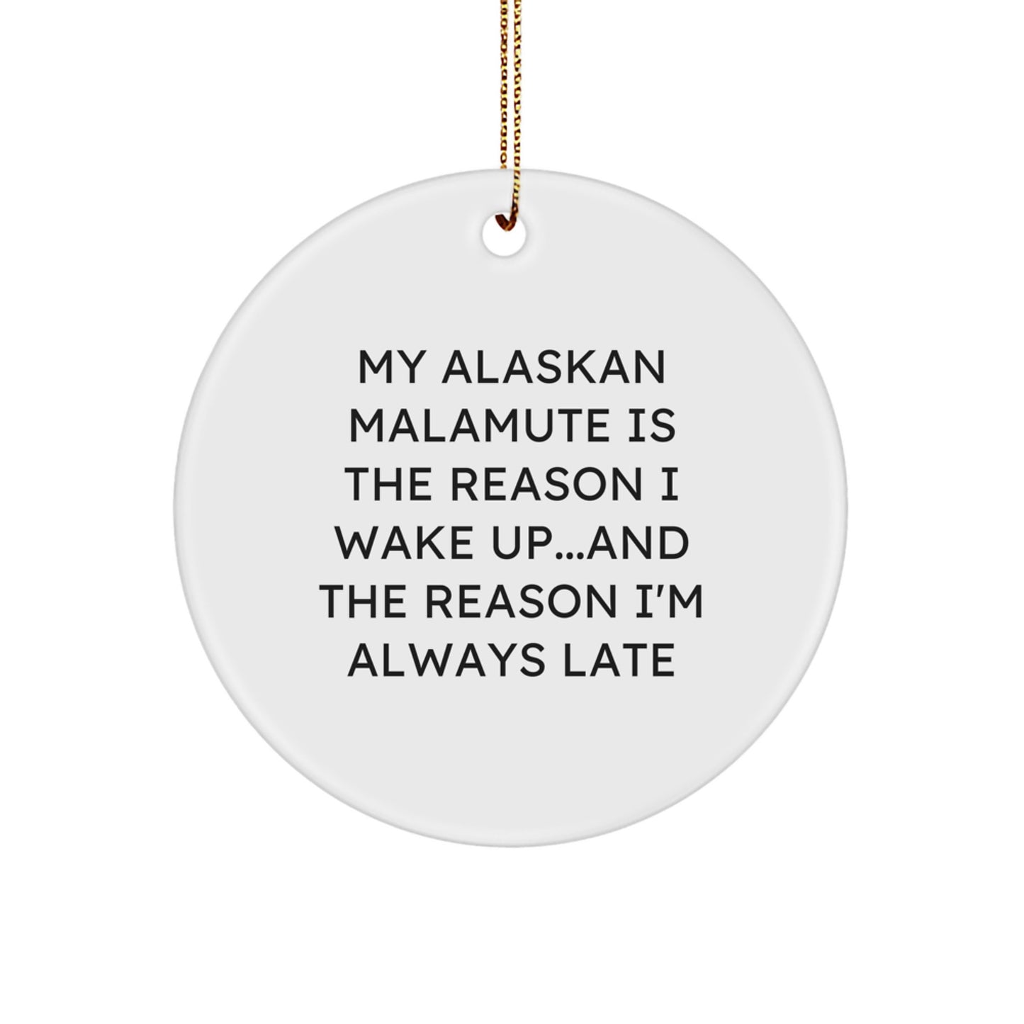 Funny Alaskan Malamute Dog Lover Gifts, Christmas Unique Circle Ornament, 'My Alaskan Malamute Is The Reason I Wake Up...and The Reason I'm Always Late' - Image 1