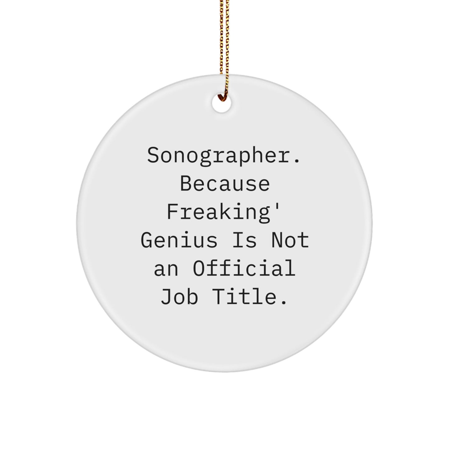 Funny Sonographer Gifts from Friends for Men and Women - 'Sonographer. Because Freaking' genius Is Not An Official Job Title.' Circle Ornament for Christmas Unique Gifts - Image 1