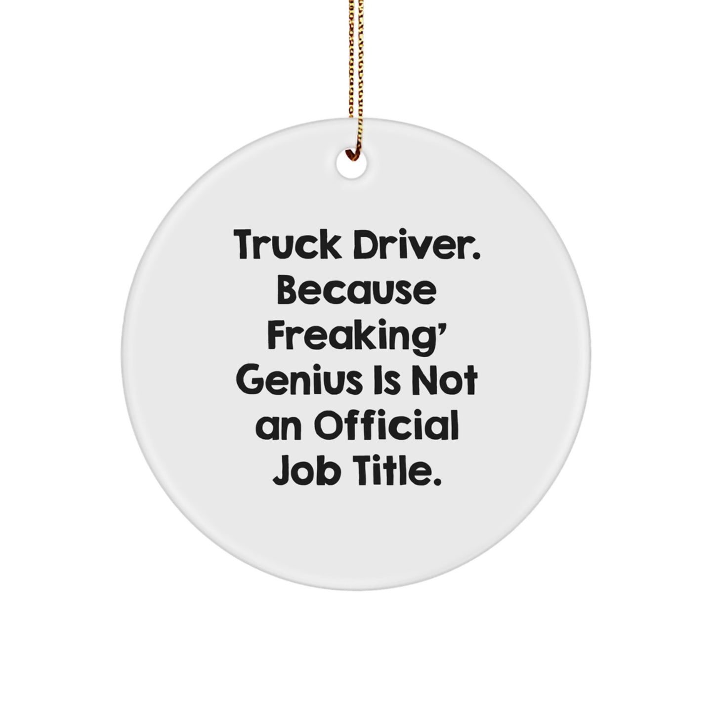 Funny Gifts for Truck Driver Men, Unique Circle Ornament Quote - 'Truck Driver Because Freaking genius Is Not An Official Job Title' Christmas Unique Gifts from Friends - Image 1