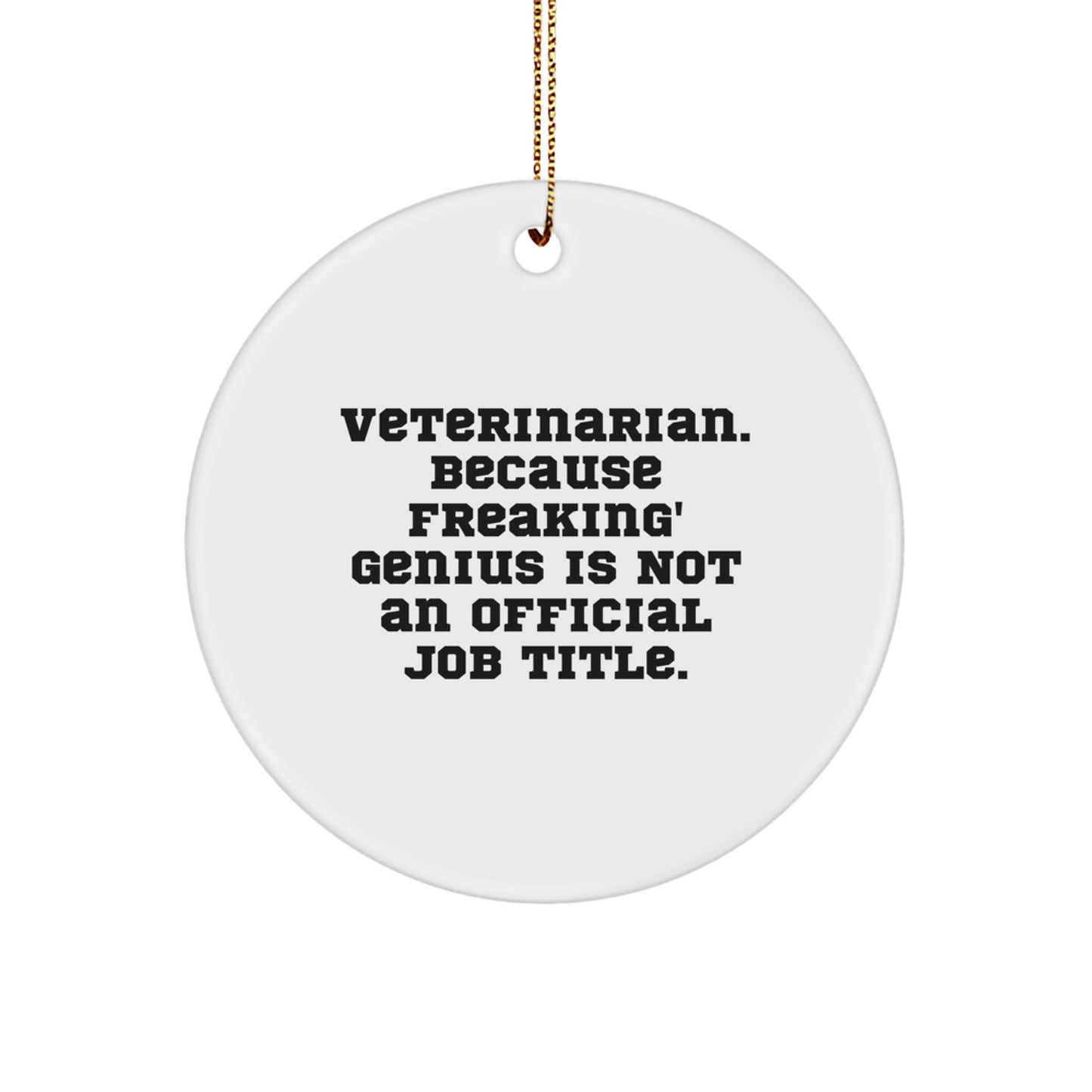 Funny Veterinarian Gifts from Friends and Family for Christmas Unique Circle Ornament, 'Veterinarian. Because Freaking' genius Is Not An Official Job Title.', White Color - Image 1