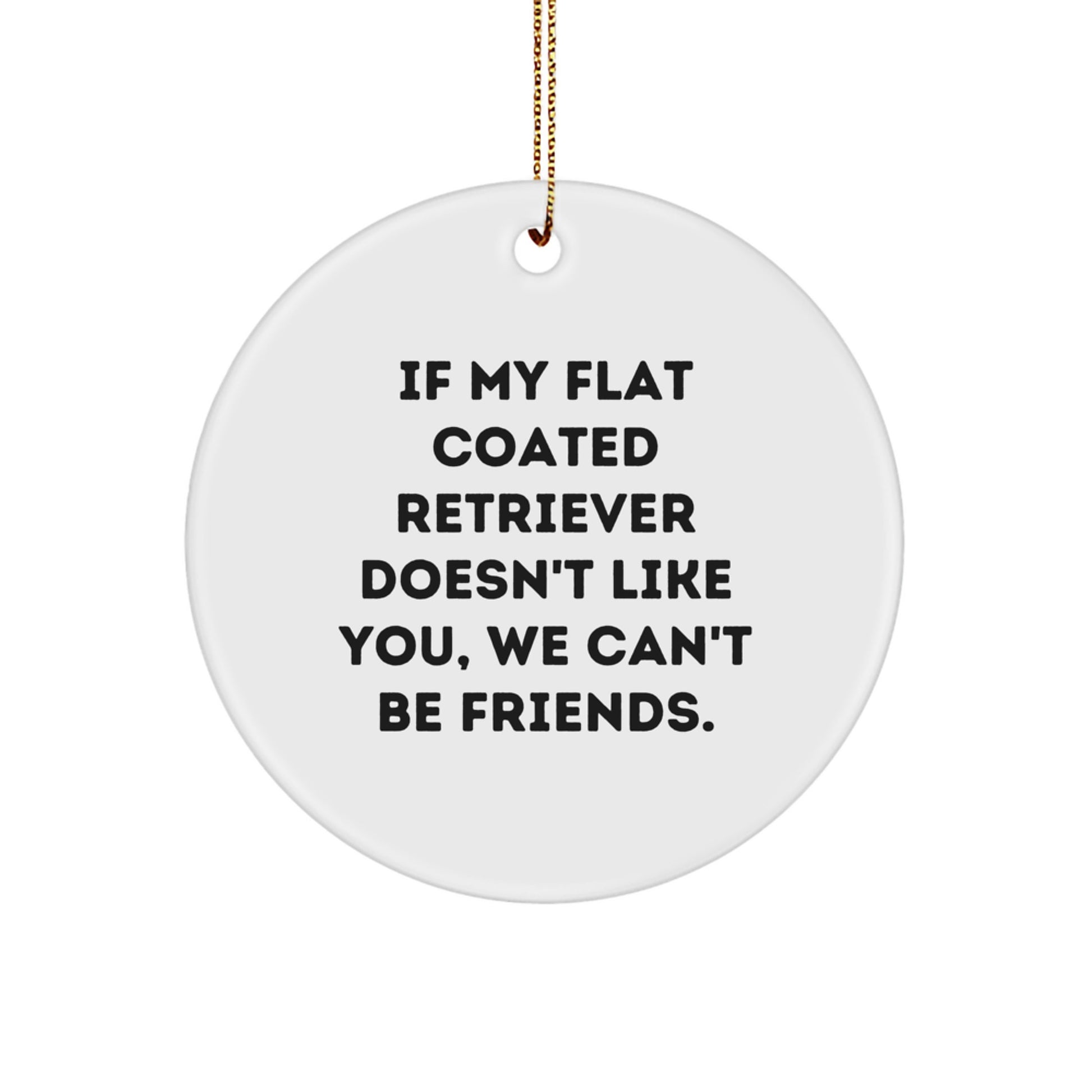 Funny Flat Coated Retriever Dog Gifts, Circle Ornament If My Flat Coated Retriever Doesn't Like You, We Can't Be Friends. Christmas Unique Presents for Men, Women, Family - Image 1