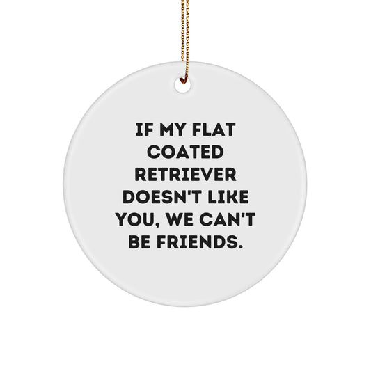 Funny Flat Coated Retriever Dog Gifts, Circle Ornament If My Flat Coated Retriever Doesn't Like You, We Can't Be Friends. Christmas Unique Presents for Men, Women, Family - Image 1