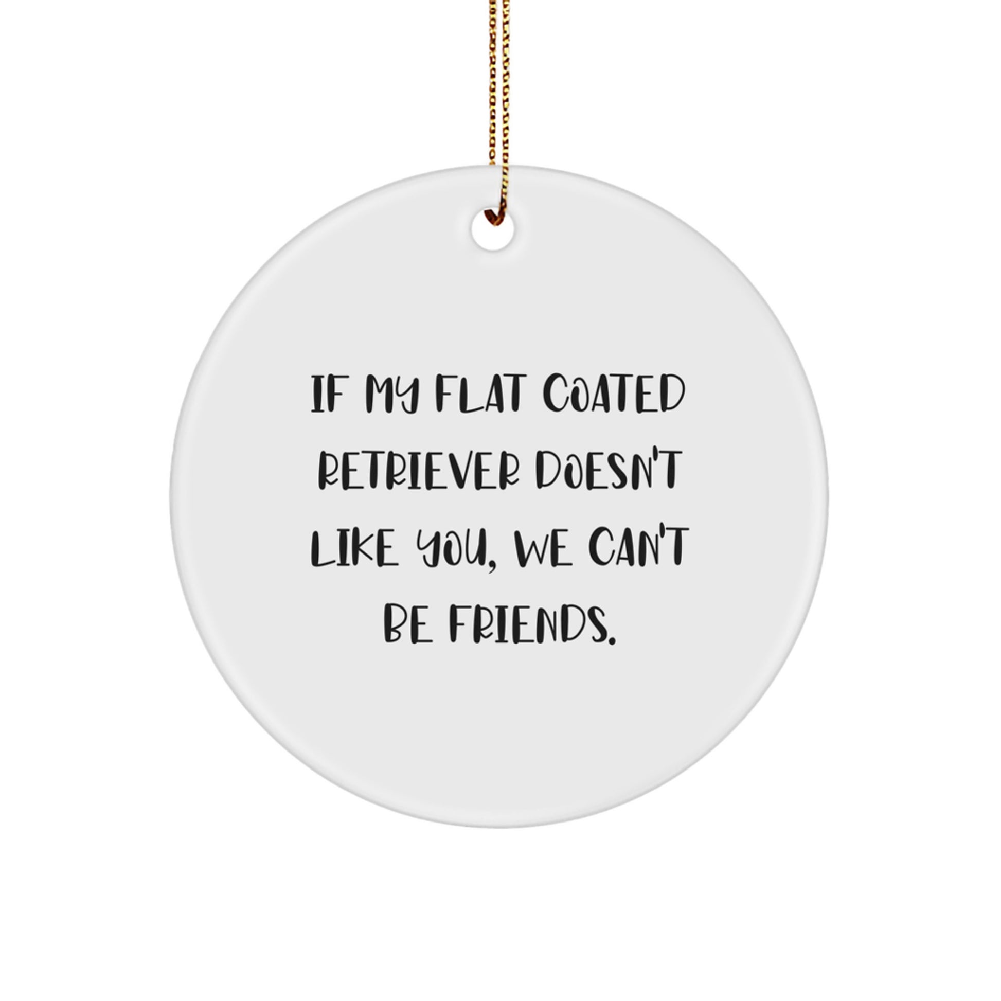 Funny Flat Coated Retriever Dog Gifts - If My Flat Coated Retriever Doesn't Like You, We Can't Be Friends. Circle Ornament, Unique Christmas Unique Gifts for Men, Women, or Friends from Family - Image 1