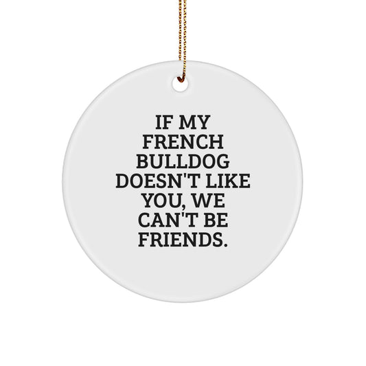 Funny French Bulldog Circle Ornament, Gifts from Men to Friends, If My French Bulldog Doesn't Like You We Can't Be Friends Christmas Unique Gifts for French Bulldog Lovers - Image 1