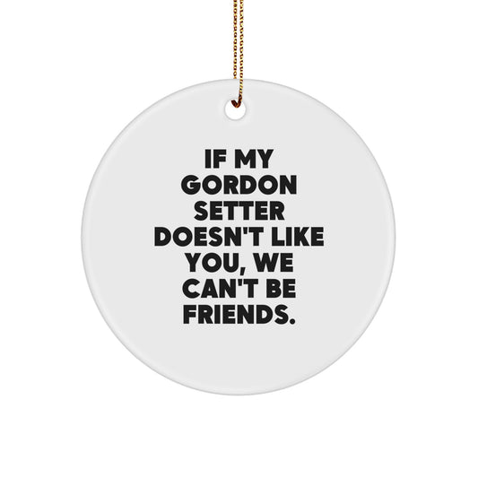 Funny Gordon Setter Dog Gifts from Men to Friends - If My Gordon Setter Doesn't Like You, We Can't Be Friends. Christmas Unique Circle Ornament - Image 1