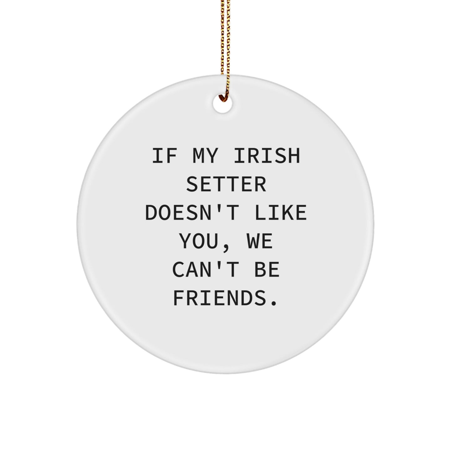 Funny Irish Setter Dog Lover Gifts from Friends for Men - If My Irish Setter Doesn't Like You, We Can't Be Friends. Christmas Unique Circle Ornaments - Image 1