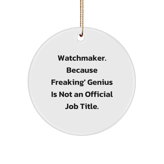 Watchmaker Gifts from Friends - Christmas Unique Circle Ornament, 'Watchmaker. Because Freaking' genius Is Not An Official Job Title.' - Image 1