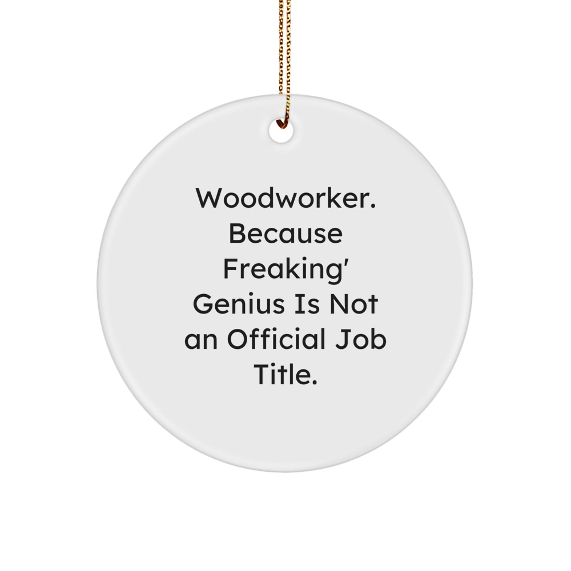 Funny Woodworker Gifts from Friends for Men Christmas Unique Ornaments, 'Woodworker. Because Freaking' genius Is Not An Official Job Title.' Circle Shaped Circle Ornament - Image 1