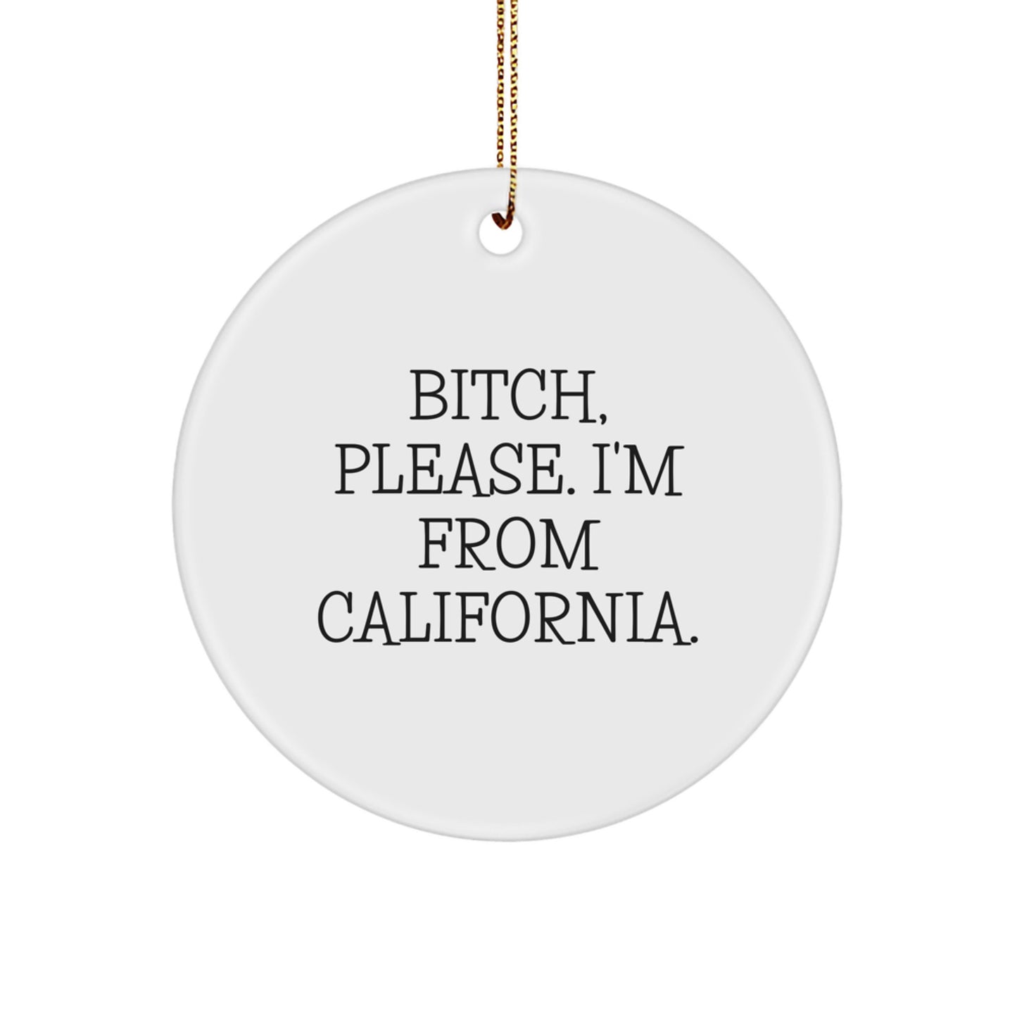 Californian Spirit Gifts from Friends and Family - Funny California Circle Ornament, 'B-tch Please I'm from California' Christmas Decorations - Image 1