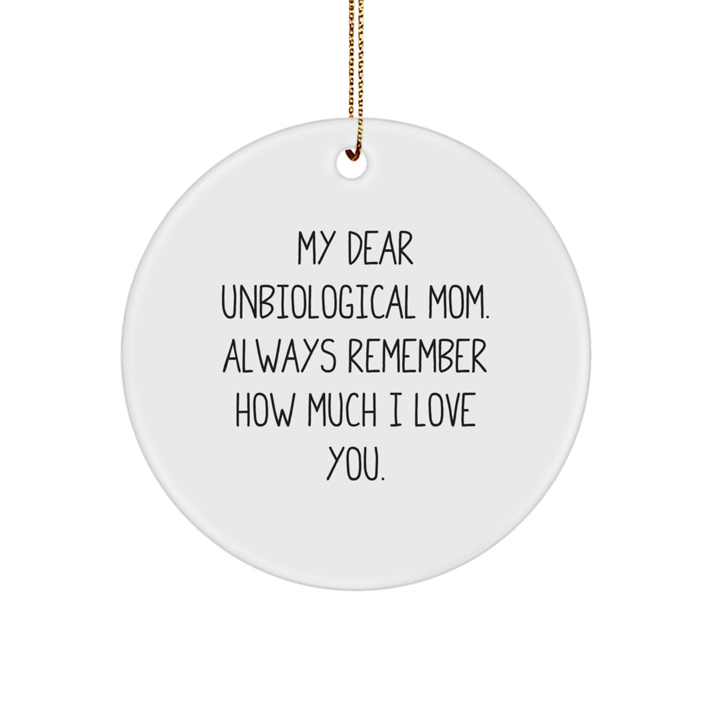 Funny Unbiological Mom Gifts for Christmas - Circle Ornament with 'My Dear Unbiological Mom. Always Remember How Much I Love You.' Quote, Gifts from Family, Friends, or Coworkers - Image 1