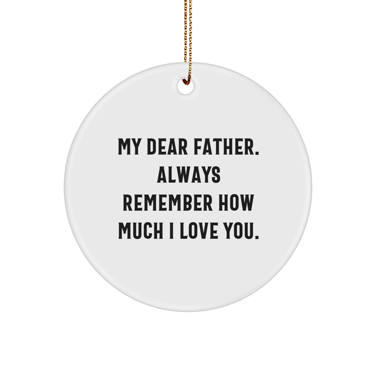 Funny Father Circle Ornament, 'My Dear Father. Always Remember...', Christmas Unique Gifts for Him from Family - Image 1