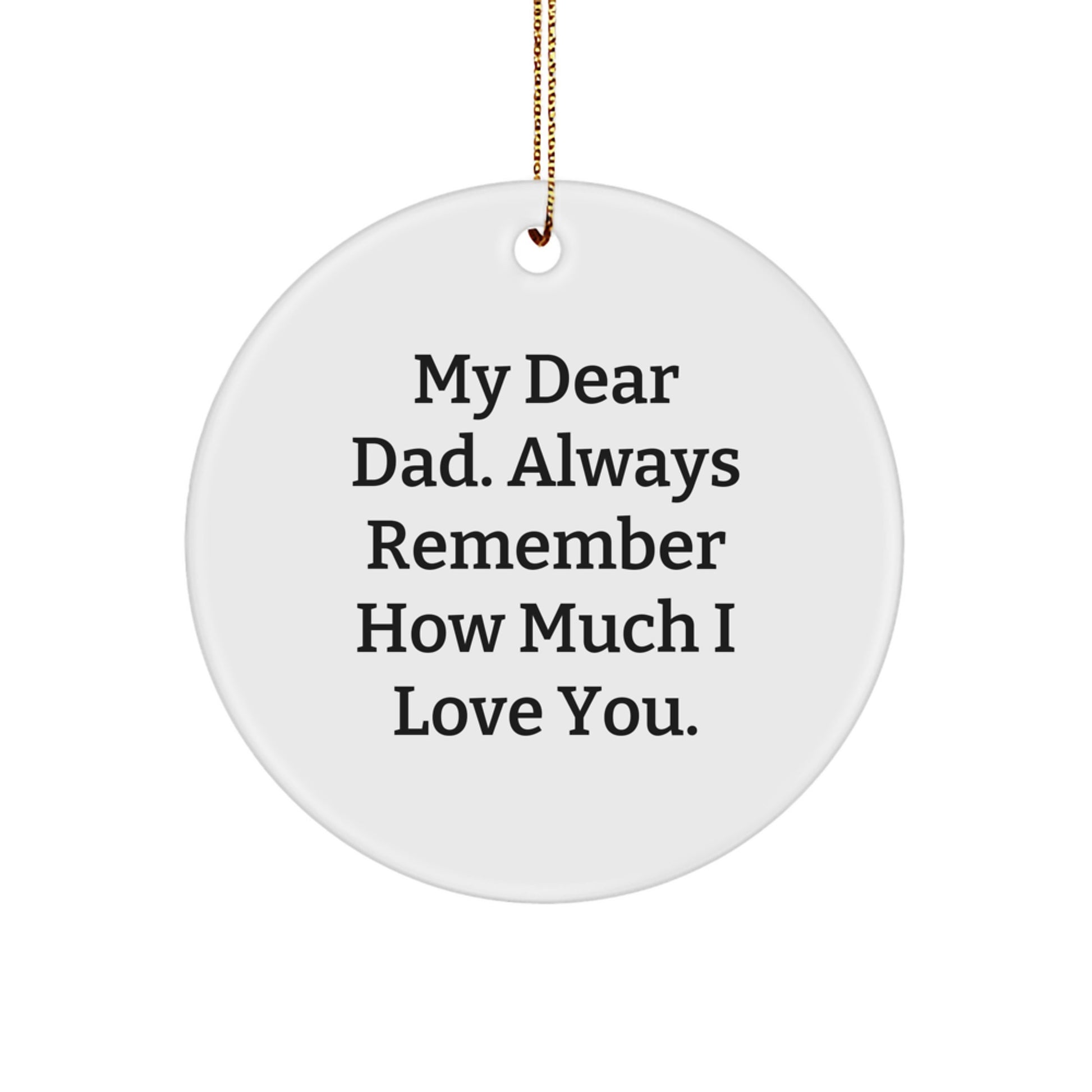 Funny Dad Gifts for Him, Christmas Unique Circle Ornaments with 'My Dear Dad. Always Remember How Much I Love You.' Quote, Gifts from Family to Dad - Image 1