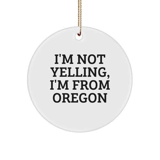 Oregon Circle Ornament, 'I'm Not Yelling, I'm From Oregon' Funny Quote, Gifts from Oregon for Friends, Family, or Coworkers, Christmas Unique Gifts - Image 1