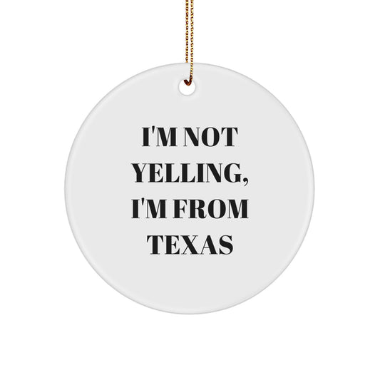Funny Texas Circle Ornament, Gifts from Men to Women, Friends, or Family, 'I'm Not Yelling, I'm From Texas' Quote, White Circle Shaped, 2.75" Tall, Perfect for Christmas - Image 1