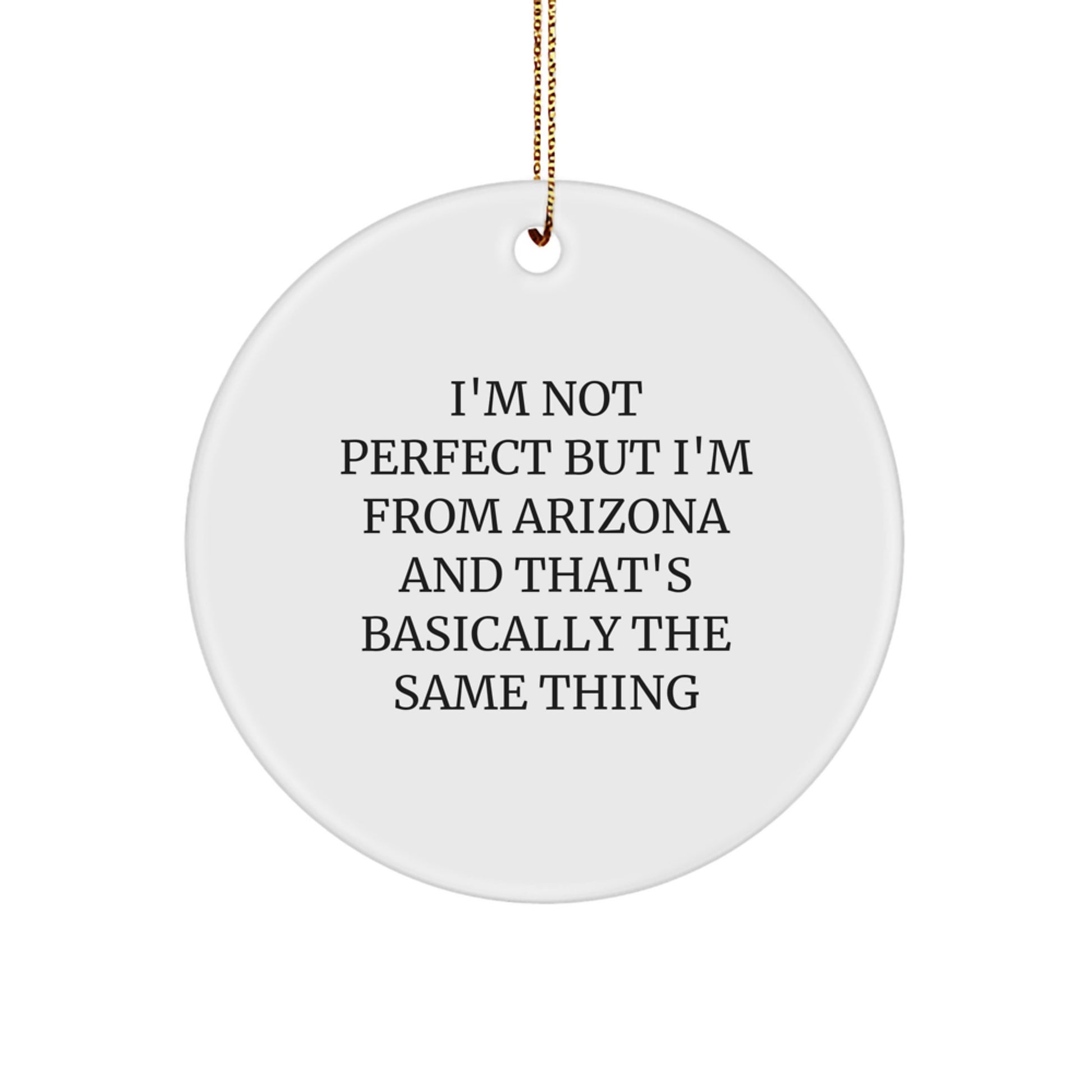 Arizona Circle Ornament Gifts from Friends, Family - I'm Not Perfect But I'm From Arizona And That's Basically The Same Thing - Image 1