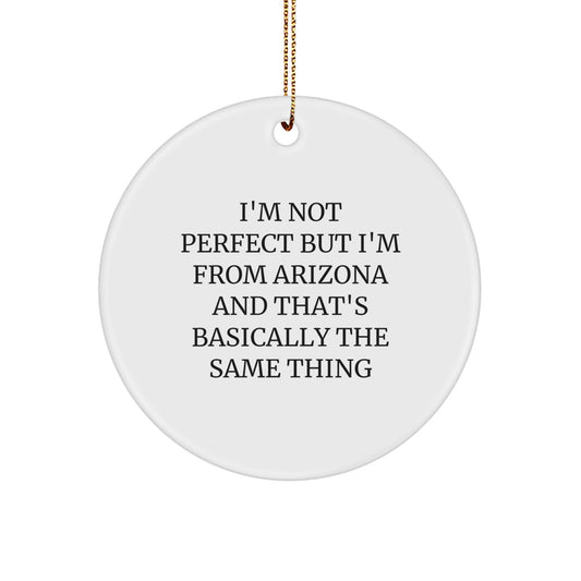 Arizona Circle Ornament Gifts from Friends, Family - I'm Not Perfect But I'm From Arizona And That's Basically The Same Thing - Image 1