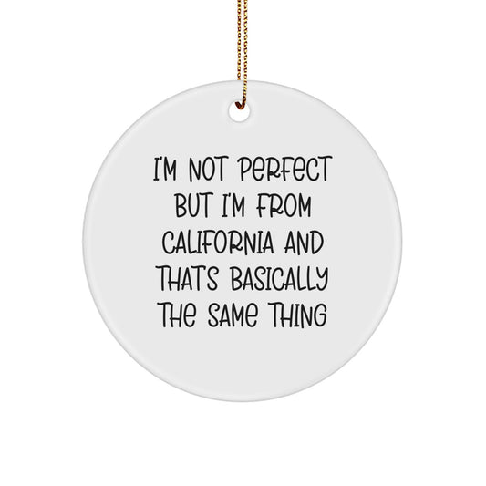 California Circle Ornament Gifts from Friends and Family for California Lovers - 'I'm Not Perfect But I'm From California And That's Basically The Same Thing' Christmas Decorations - Image 1