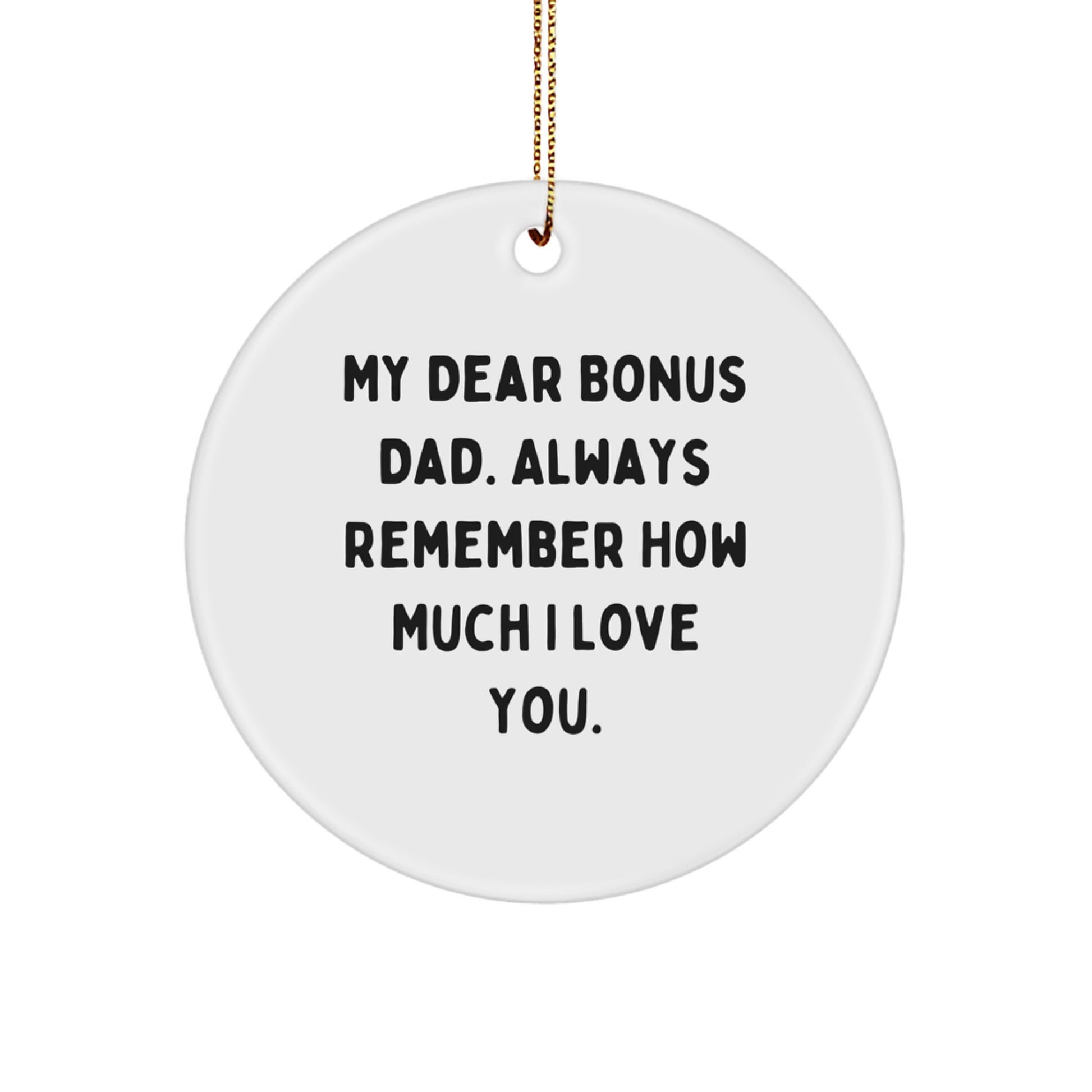 Funny Bonus Dad Gifts, Circle Ornament, My Dear Bonus Dad. Always Remember How Much I Love You. Christmas Unique Gifts for Bonus Dad - Image 1