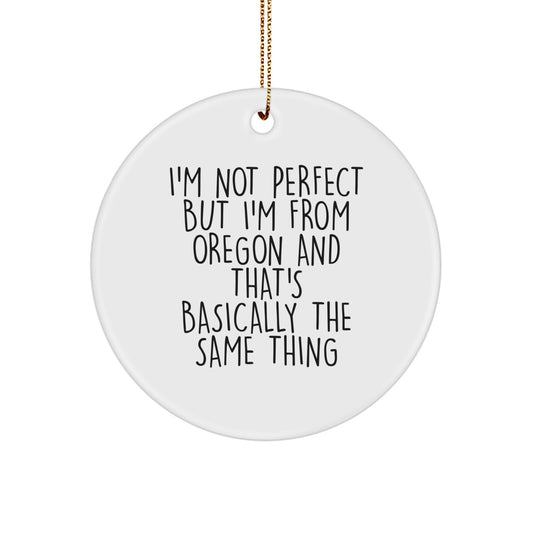Funny Oregon Gifts, Circle Ornament for Christmas, I'm Not Perfect But I'm From Oregon And That's Basically The Same Thing - Image 1