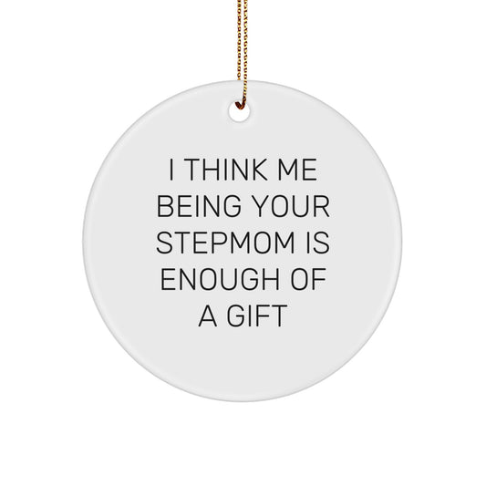 Funny Stepmom Gifts from Family, Stepmom Circle Ornament, I Think Me Being Your Stepmom Is Enough Of A Gift Christmas Unique - Image 1