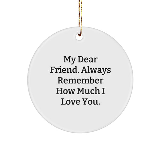 Funny Friend Gifts from Women - Unique Circle Ornament with My Dear Friend. Always Remember How Much I Love You. Quote, Perfect for Christmas Unique Gifts for Female Friends - Image 1